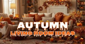 Autumn Living Room Ideas 2025: Transforming Your Space into a Cozy Seasonal Retreat