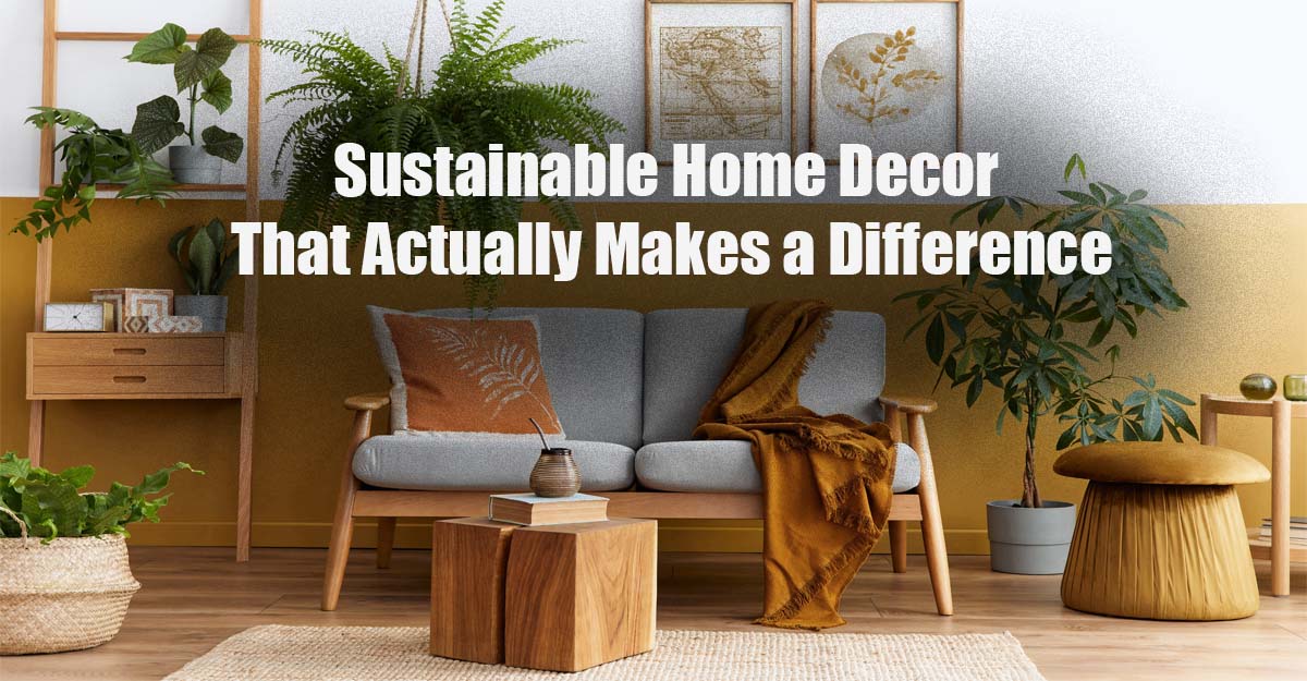 Creating Your Dream Space: The Complete Guide to Sustainable Home Decor That Actually Makes a Difference
